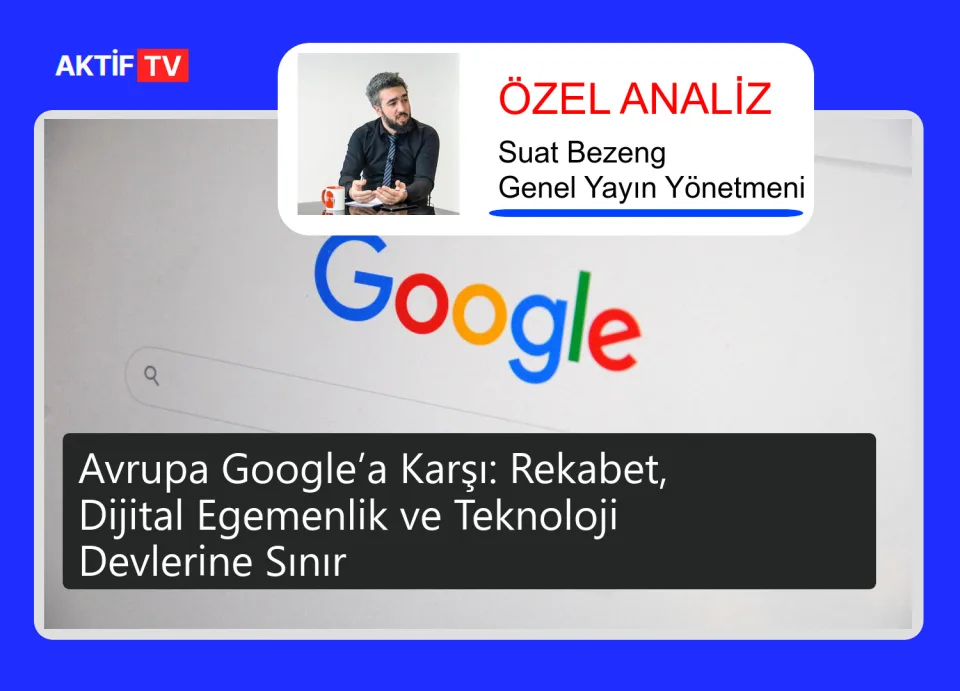 Avrupa Google’a Karşı: Rekabet, Dijital Egemenlik ve Teknoloji Devlerine Sınır