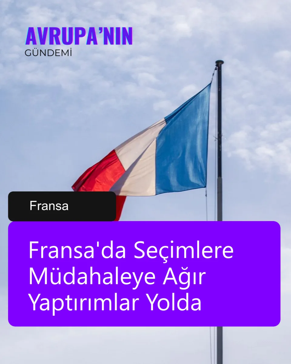 Fransa'da Seçimlere Müdahaleye Ağır Yaptırımlar Yolda