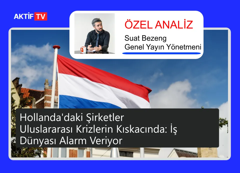 Hollanda'daki Şirketler Uluslararası Krizlerin Kıskacında: İş Dünyası Alarm Veriyor