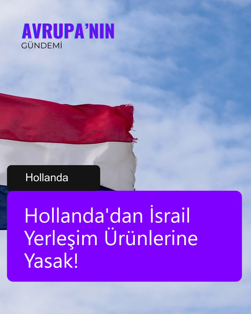 Hollanda'dan İsrail Yerleşim Ürünlerine Yasak!