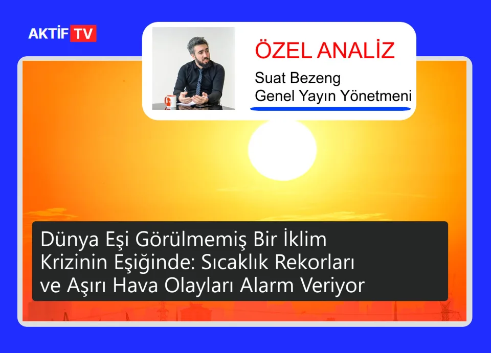 Dünya Eşi Görülmemiş Bir İklim Krizinin Eşiğinde: Sıcaklık Rekorları ve Aşırı Hava Olayları Alarm Veriyor