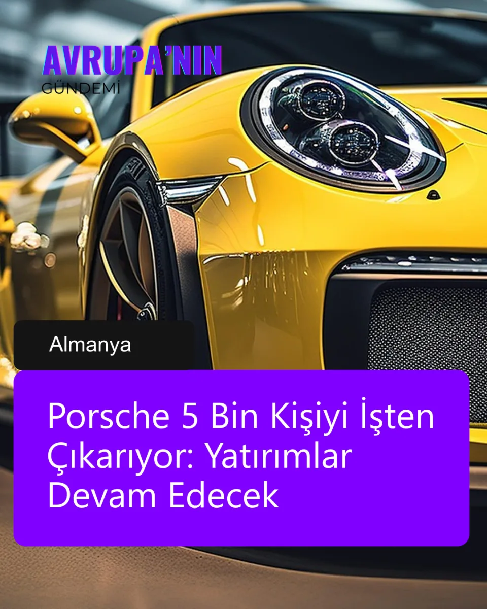 Porsche 5 Bin Kişiyi İşten Çıkarıyor: Yatırımlar Devam Edecek