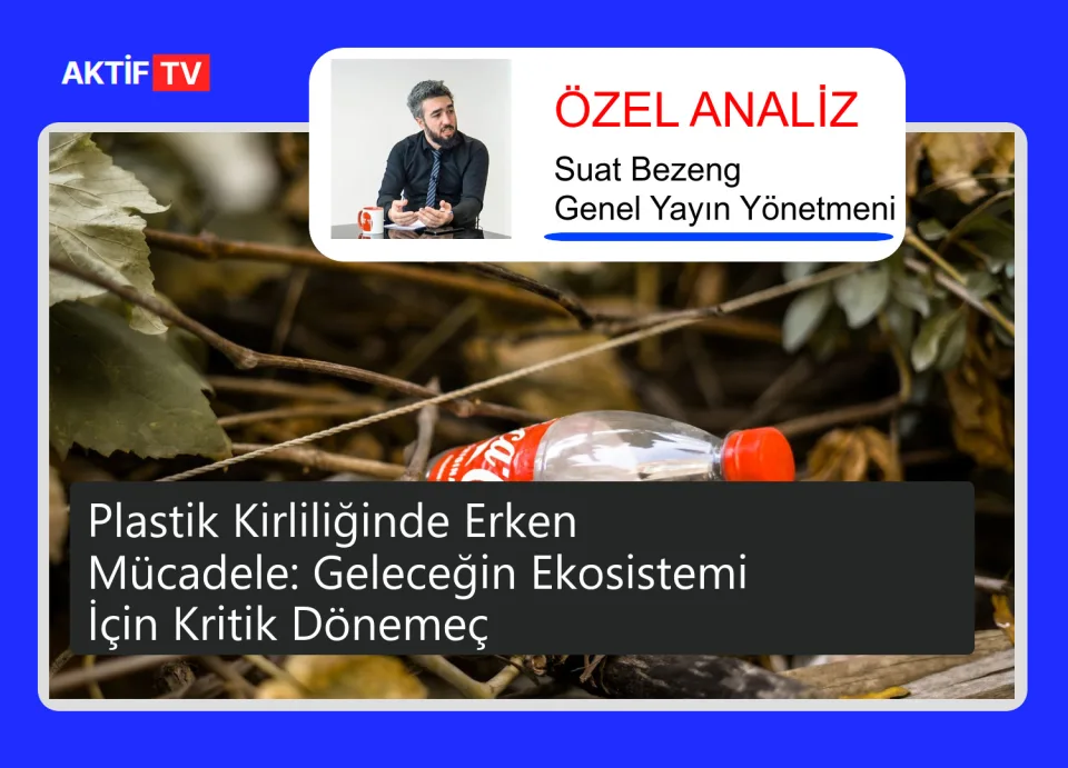 Plastik Kirliliğinde Erken Mücadele: Geleceğin Ekosistemi İçin Kritik Dönemeç