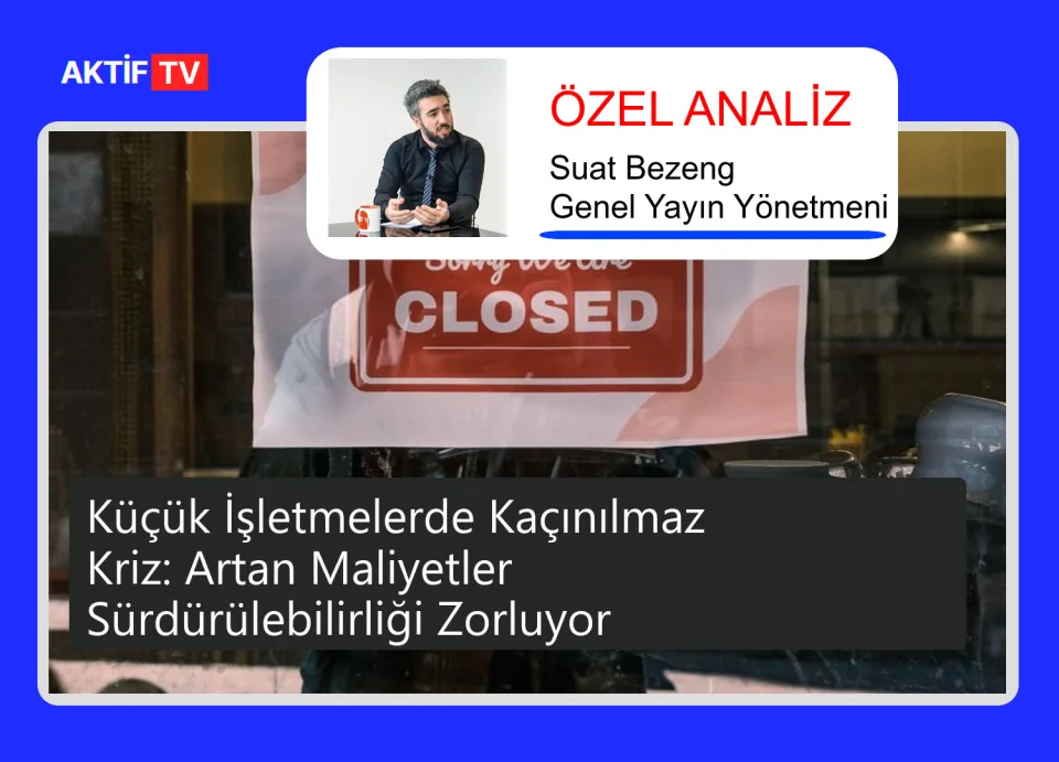 Küçük İşletmelerde Kaçınılmaz Kriz: Artan Maliyetler Sürdürülebilirliği Zorluyor