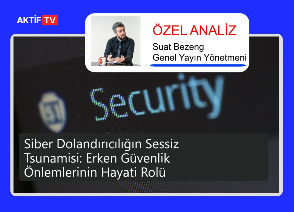 Siber Dolandırıcılığın Sessiz Tsunamisi: Erken Güvenlik Önlemlerinin Hayati Rolü