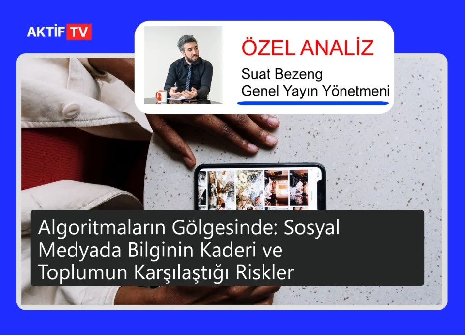 Algoritmaların Gölgesinde: Sosyal Medyada Bilginin Kaderi ve Toplumun Karşılaştığı Riskler