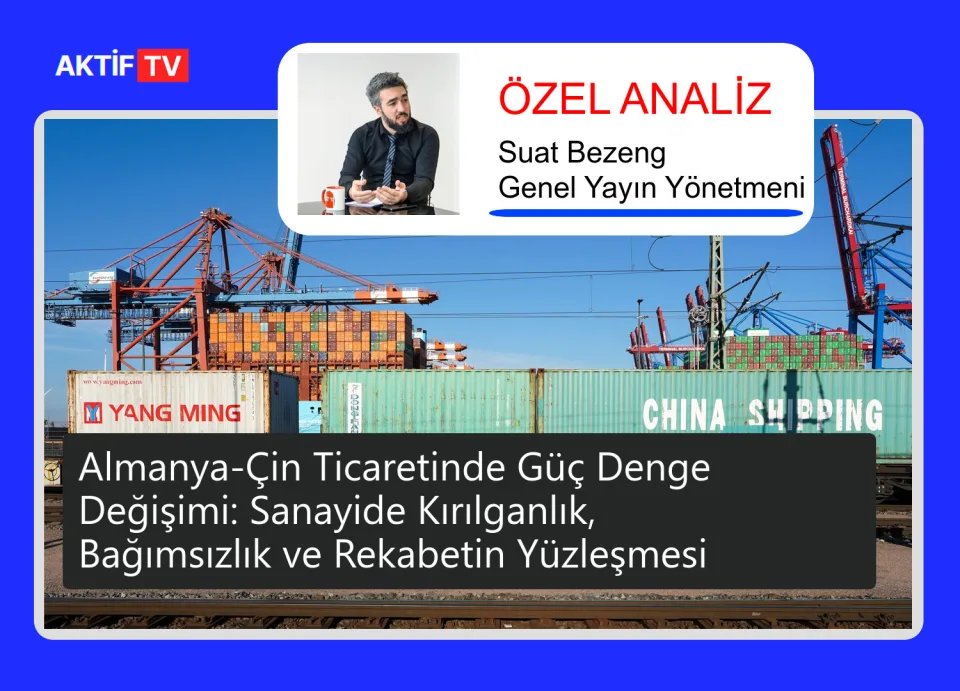 Almanya-Çin Ticaretinde Güç Denge Değişimi: Sanayide Kırılganlık, Bağımsızlık ve Rekabetin Yüzleşmesi
