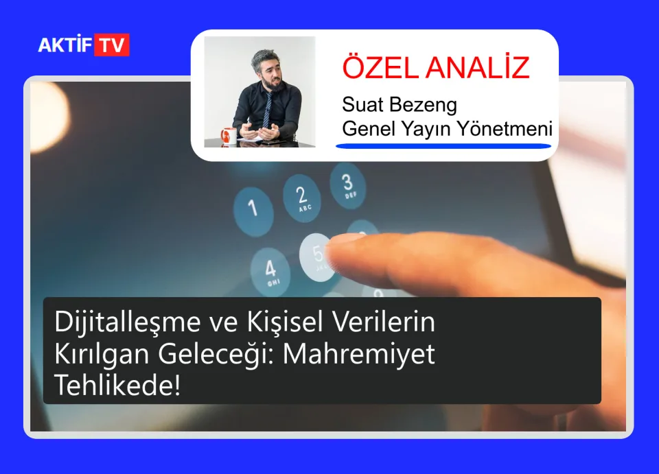 Dijitalleşme ve Kişisel Verilerin Kırılgan Geleceği: Mahremiyet Tehlikede!