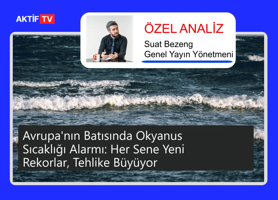 Avrupa'nın Batısında Okyanus Sıcaklığı Alarmı: Her Sene Yeni Rekorlar, Tehlike Büyüyor