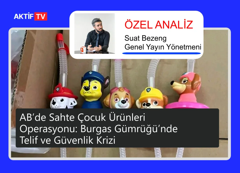AB’de Sahte Çocuk Ürünleri Operasyonu: Burgas Gümrüğü’nde Telif ve Güvenlik Krizi