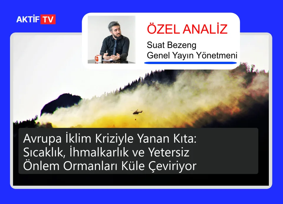 Avrupa İklim Kriziyle Yanan Kıta: Sıcaklık, İhmalkarlık ve Yetersiz Önlem Ormanları Küle Çeviriyor