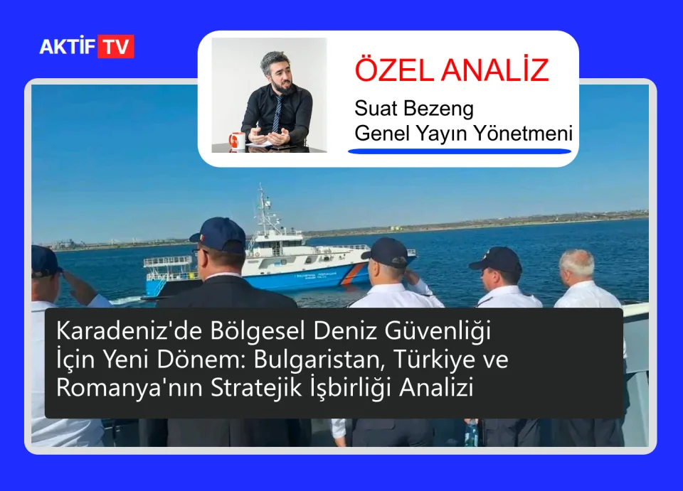 Karadeniz'de Bölgesel Deniz Güvenliği İçin Yeni Dönem: Bulgaristan, Türkiye ve Romanya'nın Stratejik İşbirliği Analizi