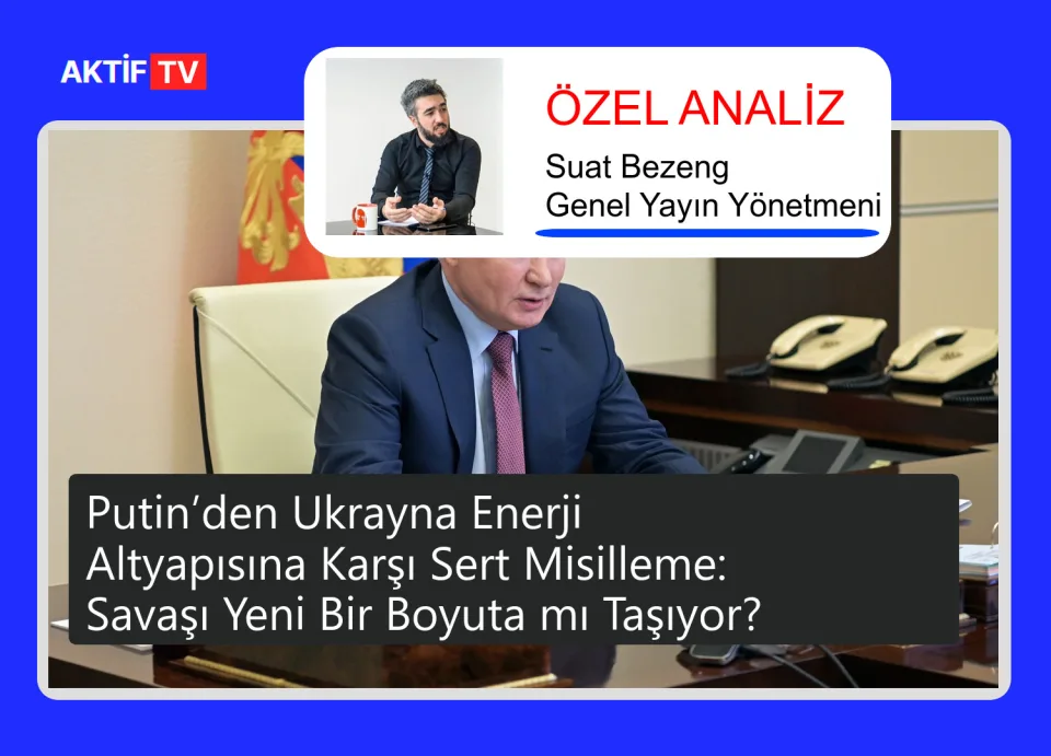 Putin’den Ukrayna Enerji Altyapısına Karşı Sert Misilleme: Savaşı Yeni Bir Boyuta mı Taşıyor?