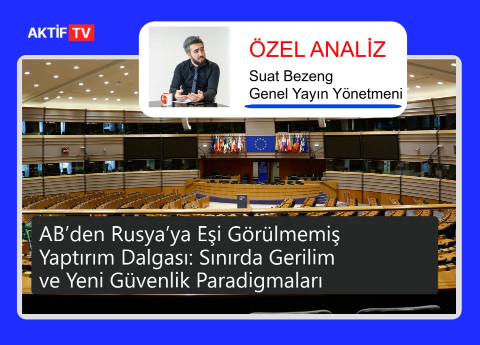 AB’den Rusya’ya Eşi Görülmemiş Yaptırım Dalgası: Sınırda Gerilim ve Yeni Güvenlik Paradigmaları