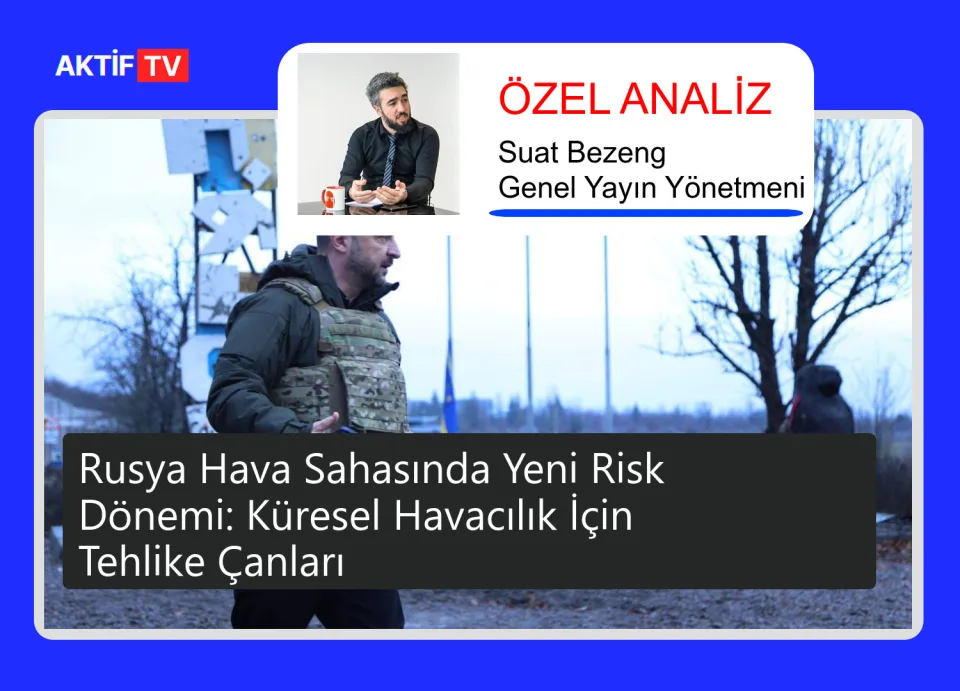 Rusya Hava Sahasında Yeni Risk Dönemi: Küresel Havacılık İçin Tehlike Çanları