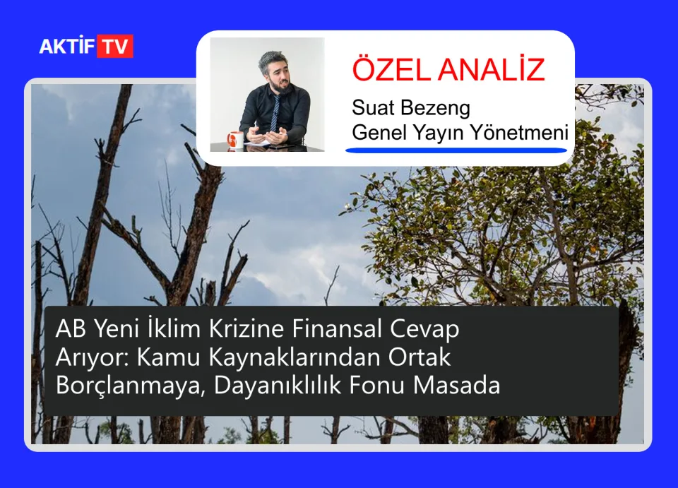 AB Yeni İklim Krizine Finansal Cevap Arıyor: Kamu Kaynaklarından Ortak Borçlanmaya, Dayanıklılık Fonu Masada