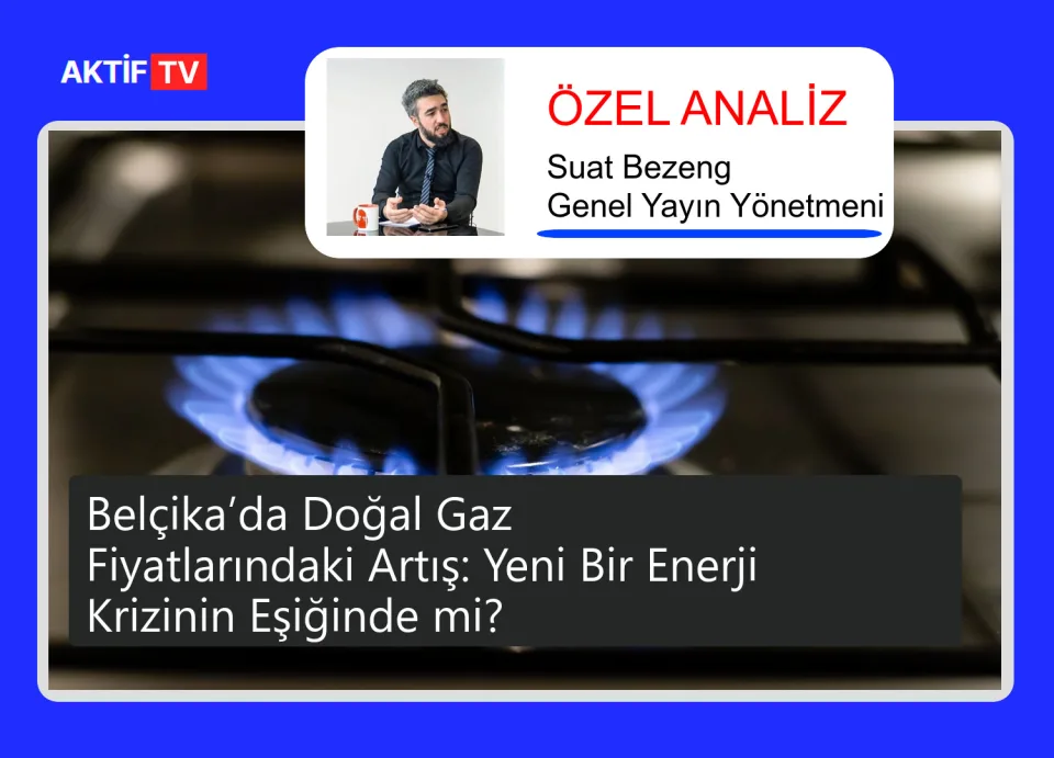 Belçika’da Doğal Gaz Fiyatlarındaki Artış: Yeni Bir Enerji Krizinin Eşiğinde mi?