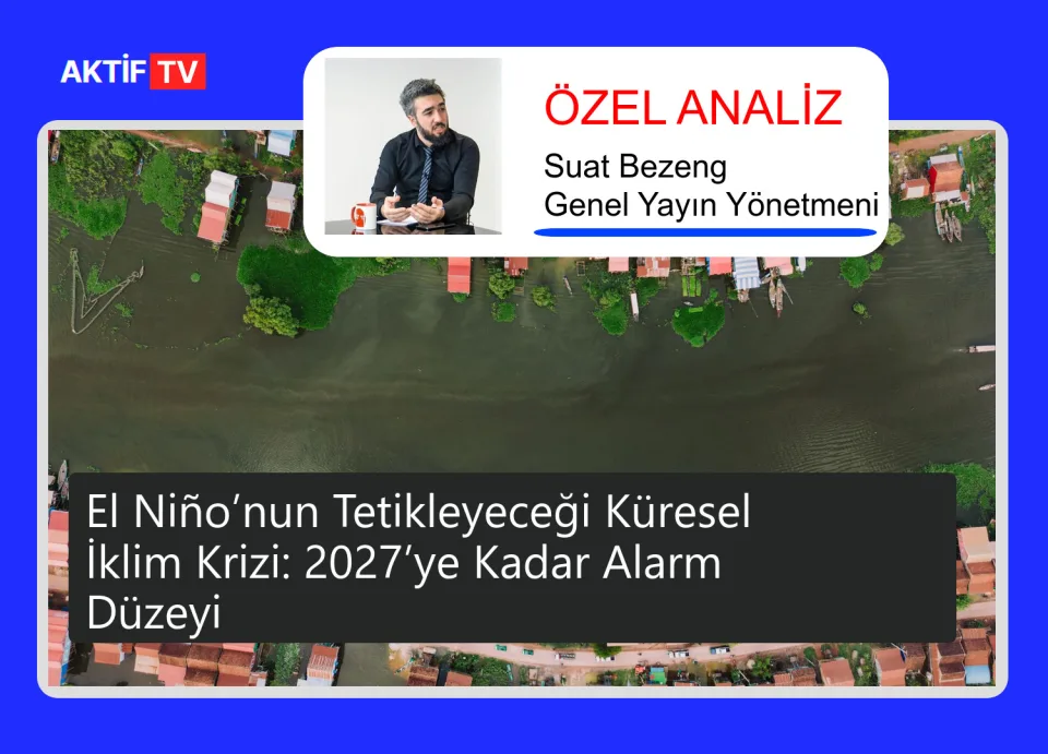 El Niño’nun Tetikleyeceği Küresel İklim Krizi: 2027’ye Kadar Alarm Düzeyi