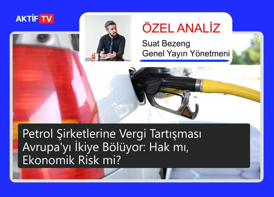 Petrol Şirketlerine Vergi Tartışması Avrupa'yı İkiye Bölüyor: Hak mı, Ekonomik Risk mi?