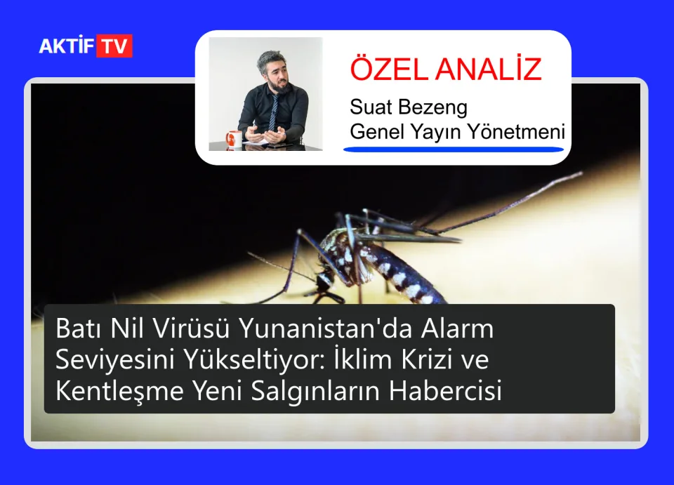 Batı Nil Virüsü Yunanistan'da Alarm Seviyesini Yükseltiyor: İklim Krizi ve Kentleşme Yeni Salgınların Habercisi