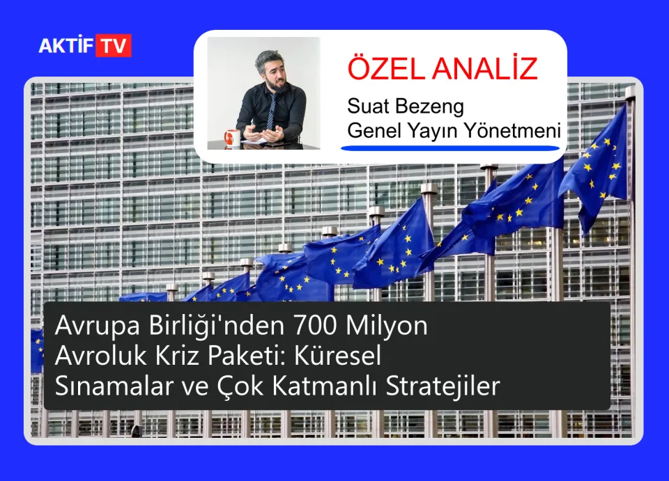 Avrupa Birliği'nden 700 Milyon Avroluk Kriz Paketi: Küresel Sınamalar ve Çok Katmanlı Stratejiler