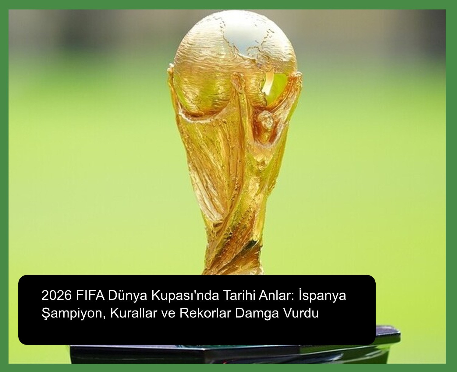 2026 FIFA Dünya Kupası'nda Tarihi Anlar: İspanya Şampiyon, Kurallar ve Rekorlar Damga Vurdu
